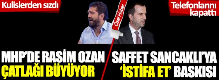 MHP'de Rasim Ozan çatlağı büyüyor: Saffet Sancaklı'ya 'istifa et' baskısı!