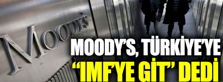 Moody’s Türkiye’ye “IMF’ye git” dedi  Kaynak Yeniçağ: Moody’s Türkiye’ye “IMF’ye git” dedi