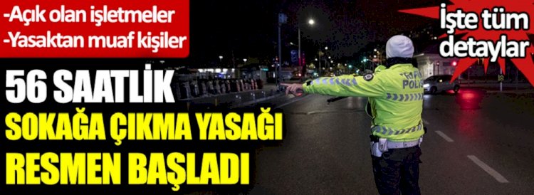 Tüm Türkiye’de 56 saatlik sokağa çıkma yasağı resmen başladı.