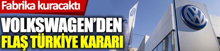 Volkwagen'den Türkiye'deki fabrikayla ilgi flaş tasfiye kararı