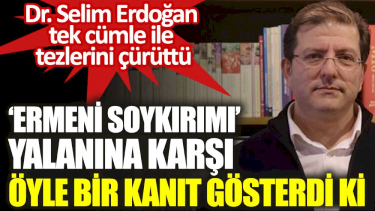 Ermeni soykırımı yalanına karşı öyle bir kanıt gösterdi ki. Dr. Selim Erdoğan tek cümle ile tezlerini çürüttü