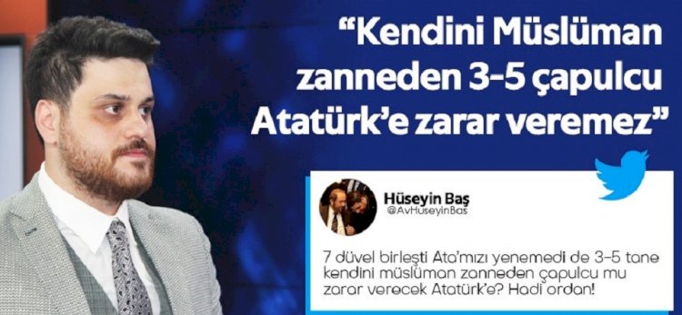 “Kendini Müslüman zanneden 3-5 çapulcu Atatürk’e zarar veremez”