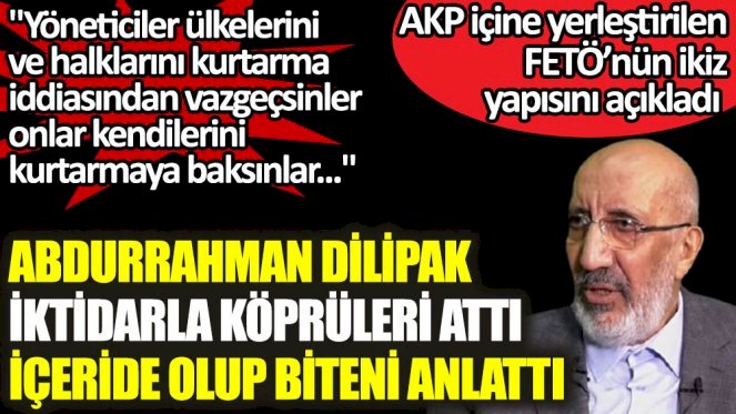 Abdurrahman Dilipak AKP içine yerleştirilen FETÖ’nün ikiz yapısını açıkladı