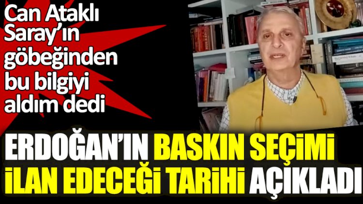 Can Ataklı Saray'ın göbeğinden aldığı bilgiyi paylaştı! Erdoğan'ın baskın seçimi ilan edeceği tarihi açıkladı