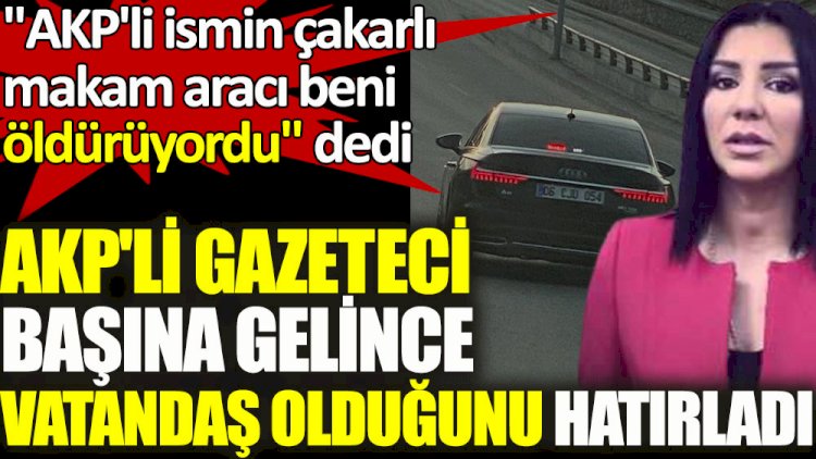 AKP'li gazeteci başına gelince vatandaş olduğunu hatırladı: