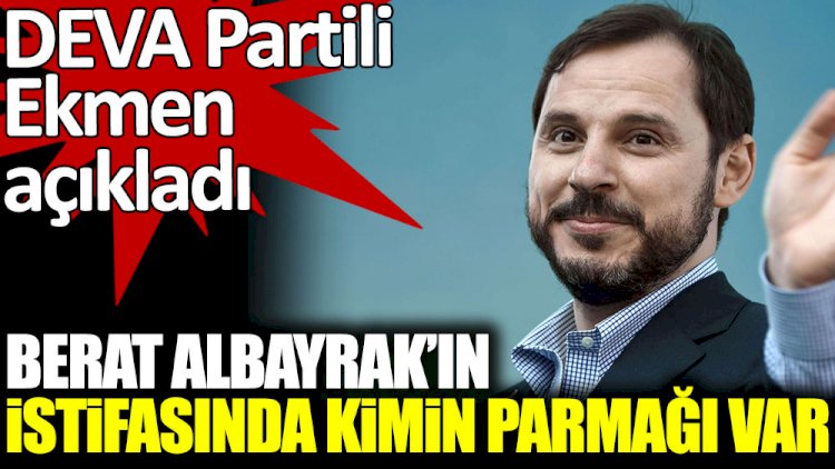 DEVA Partili Mehmet Emin Ekmen açıkladı. Berat Albayrak'ın istifasında kimin parmağı var
