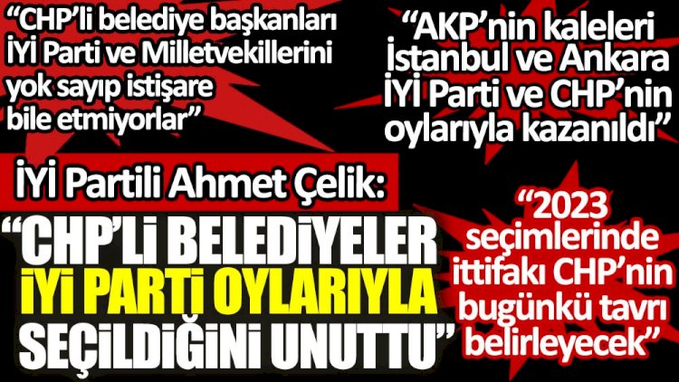 İYİ Parti İstanbul Milletvekili Ahmet Çelik: CHP'li belediyeler İYİ Parti oyları ile seçildiklerini unutmuş görünüyor