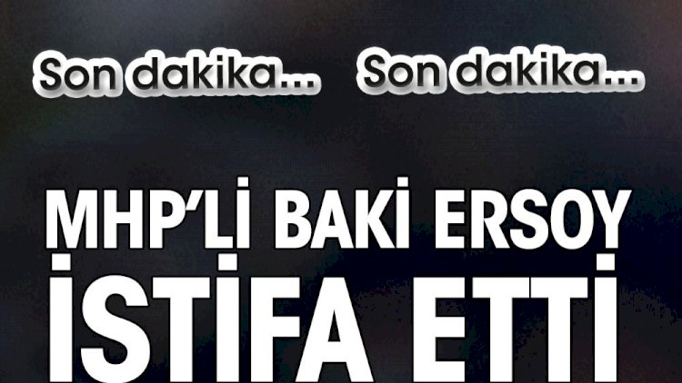 Son dakika... MHP'li Baki Ersoy partisinden istifa etti