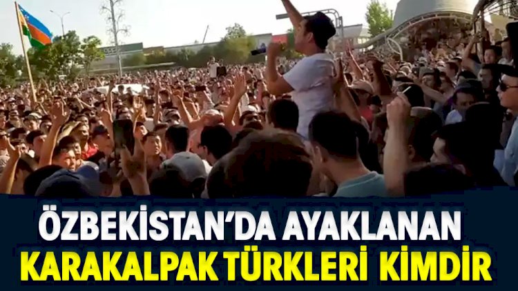 Özbekistan’da ayaklanan Karakalpak Türkleri kimdir