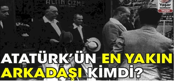 Atatürk'ün 'en iyi' arkadaşı kimdi?