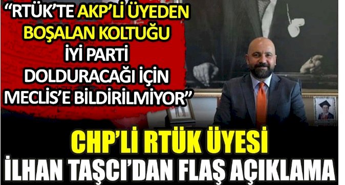 CHP'li RTÜK üyesi İlhan Taşcı'dan flaş açıklama: