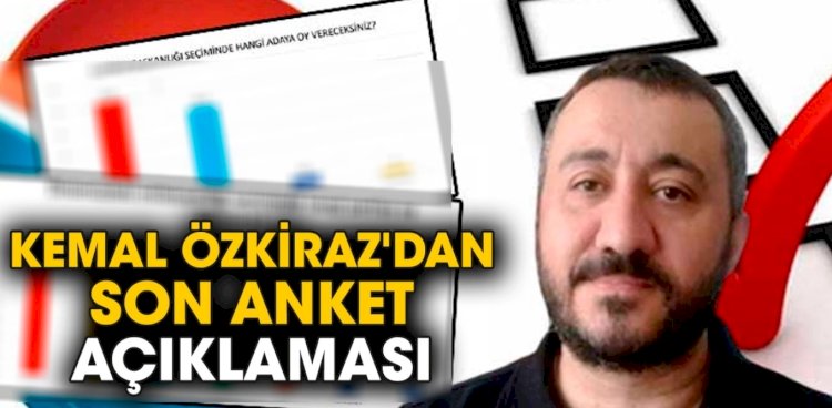 Kemal Özkiraz'dan son anket açıklaması