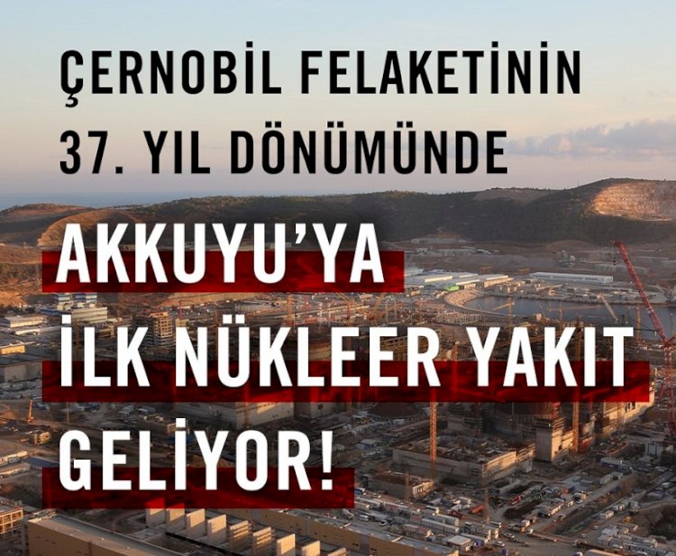 Çernobil Felaketinin 37. Yıl Dönümünde Akkuyu’ya İlk Nükleer Yakıt Geliyor!