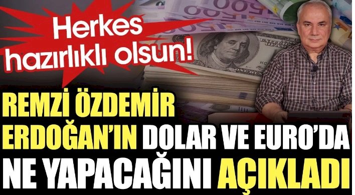 Remzi Özdemir Erdoğan'ın Dolar ve Euro'da ne yapacağını açıkladı.