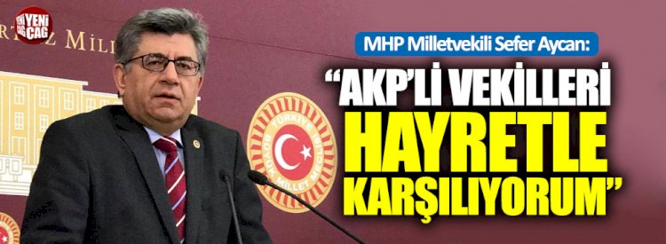 MHP'li Aycan: "AKP'lileri hayretle karşılıyorum"