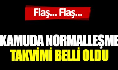 Flaş... Flaş... Kamuda normalleşme takvimi belli oldu