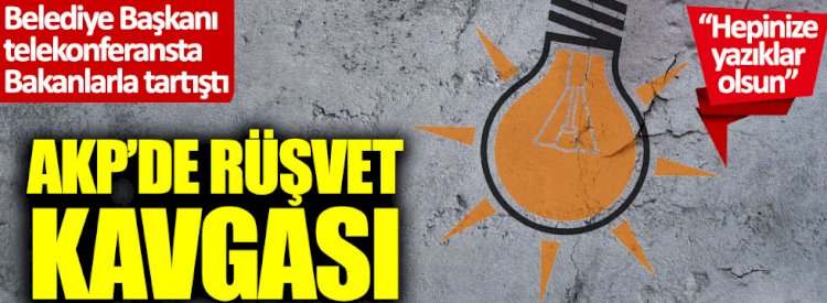 AKP'de büyük 'rüşvet' kavgası: Belediye Başkanı, Bakanlarla tartıştı