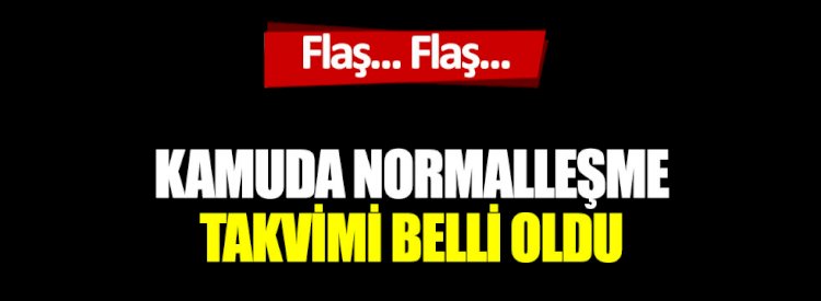 Flaş... Flaş... Kamuda normalleşme takvimi belli oldu