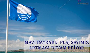 MAVİ BAYRAKLI PLAJ SAYIMIZ ARTMAYA DEVAM EDİYOR