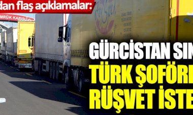 CHP’li Kaya’dan flaş açıklamalar: Gürcistan sınırında Türk şoförlerden rüşvet isteniyor