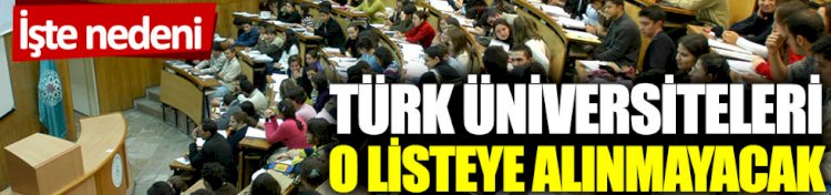 Türkiye’deki üniversiteler o listeye alınmayacak: İşte nedeni