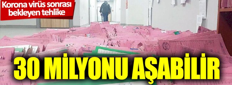 : Korona virüs sonrası bekleyen tehlike: 30 milyonu aşabilir