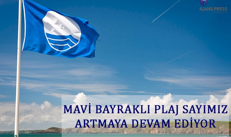 MAVİ BAYRAKLI PLAJ SAYIMIZ ARTMAYA DEVAM EDİYOR