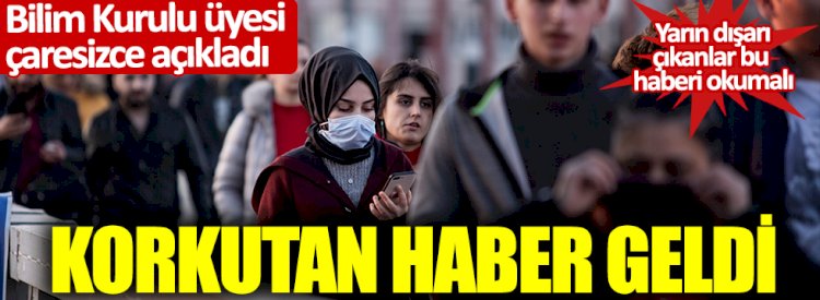Korkutan haber geldi: Bilim Kurulu üyesi çaresizce açıkladı