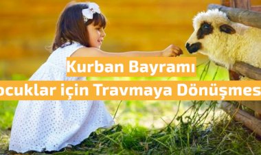 Kurban Bayramı Çocuklar için Travmaya Dönüşmesin
