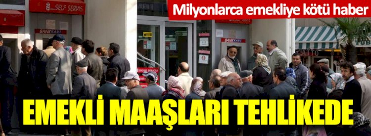 Milyonlarca emekliye kötü haber: Emekli maaşları tehlikede!
