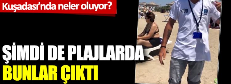 Kuşadası'nda neler oluyor: Şimdi de plajlarda bunlar çıktı