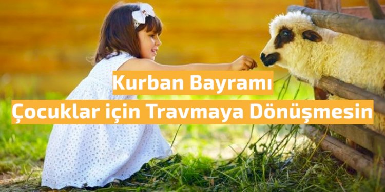 Kurban Bayramı Çocuklar için Travmaya Dönüşmesin