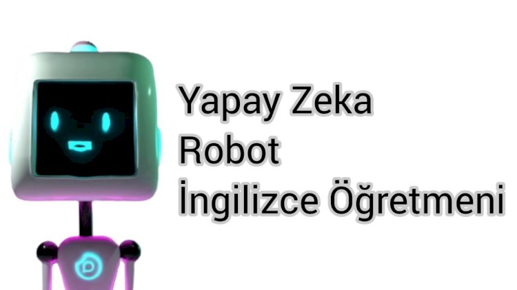 ***10 Yapay Zeka Sahibi Bir Robottan İngilizce Öğrenmek İster misiniz?***