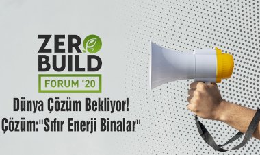 35 ÜLKENİN FİKİR ÖNDERLERİ ZEROBUILD FORUM’DA SIFIR ENERJİ BİNALARI KONUŞACAK