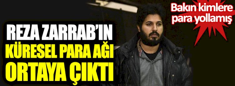 Reza Zarrab’ın küresel para ağı ortaya çıktı. Bakın kimlere para yollamış