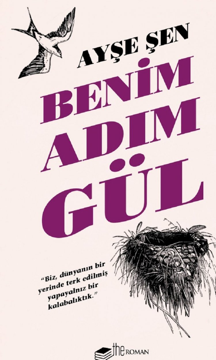 ÖDÜLLÜ YAZAR AYŞE ŞEN’İN “BENİM ADIM GÜL” ROMANI RAFLARDA YERİNİ ALDI!