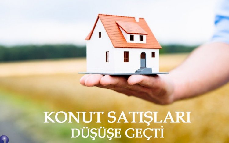 KONUT SATIŞLARI DÜŞÜŞE GEÇTİ