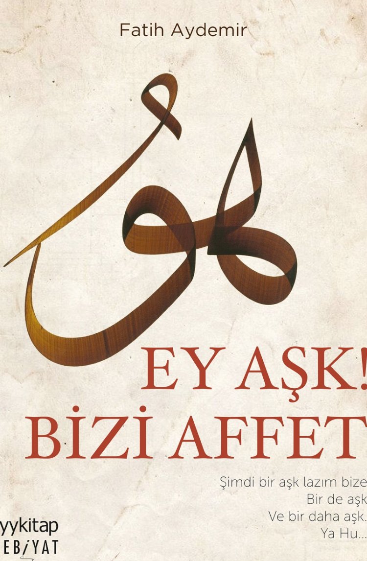 EY AŞK!  BİZİ AFFET