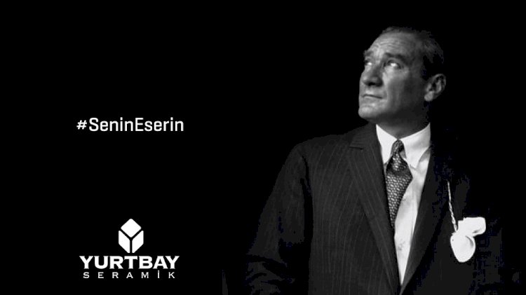 Yurtbay Seramik'in 10 Kasım için Hazırladığı "Senin Eserin" Reklam Filmini Yayınladı