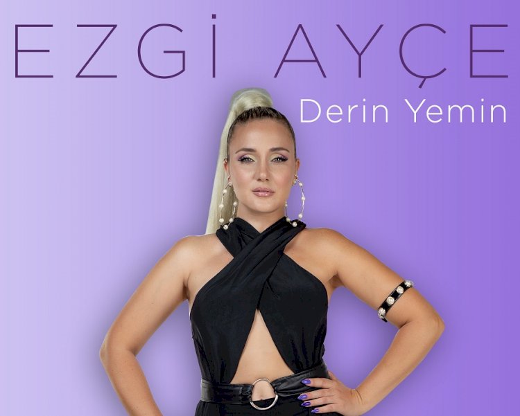 EZGİ AYÇE’DEN “DERİN YEMİN”