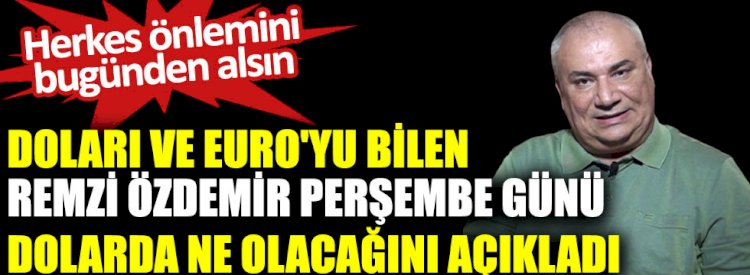 Doları ve Euro'yu bilen Remzi Özdemir Perşembe günü dolarda ne olacağını açıkladı