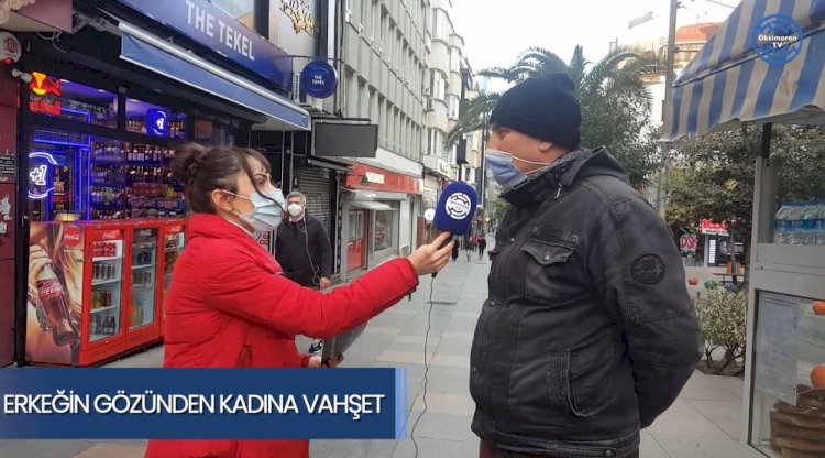 Kadına vahşete erkekler ne diyor?