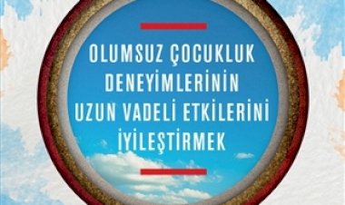 OLUMSUZ ÇOCUKLUK DENEYİMLERİNİN UZUN VADELİ ETKİLERİNİ İYİLEŞTİRMEK İÇİN: