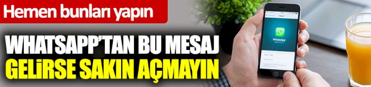 WhatsApp’tan bu mesaj gelirse sakın açmayın hemen bunları yapın