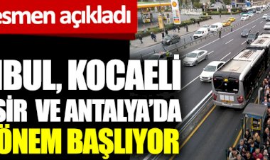 Bakan resmen açıkladı. İstanbul, Kocaeli, Balıkesir ve Antalya'da yeni dönem başlıyor