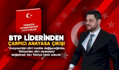 BTP LİDERİNDEN ÇARPICI ANAYASA ÇIKIŞI