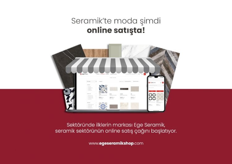 EGE SERAMİK’TE ONLINE SATIŞ DÖNEMİ BAŞLIYOR!