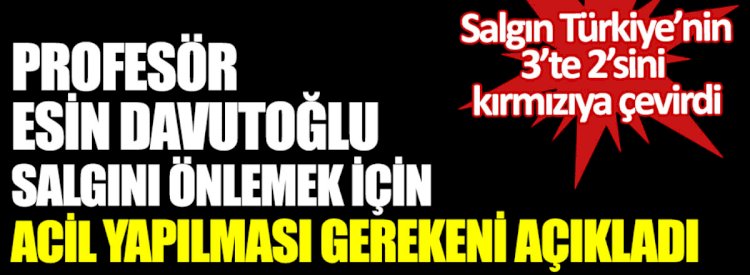 Profesör Esin Davutoğlu salgını önlemek için acil yapılması gerekeni açıkladı