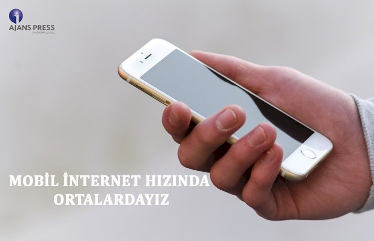 MOBİL İNTERNET HIZINDA ORTALARDAYIZ