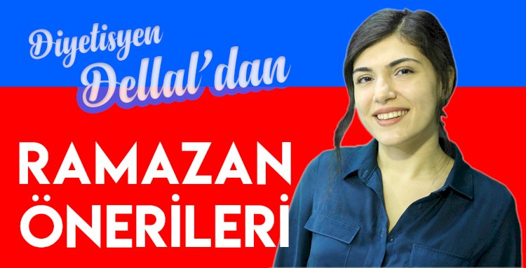 DİYETİSYEN DELLAL’DAN RAMAZAN ÖNERİLERİ